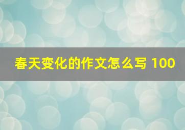 春天变化的作文怎么写 100